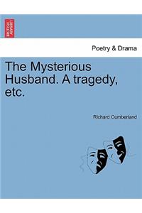 Mysterious Husband. a Tragedy, Etc.
