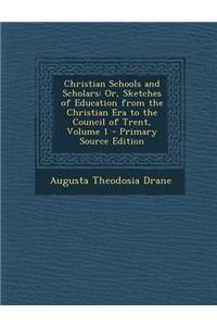 Christian Schools and Scholars: Or, Sketches of Education from the Christian Era to the Council of Trent, Volume 1