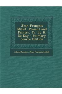 Jean-Francois Millet, Peasant and Painter, Tr. by H. de Kay