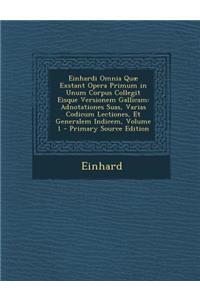 Einhardi Omnia Quae Exstant Opera Primum in Unum Corpus Collegit Eisque Versionem Gallicam