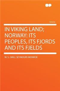 In Viking Land; Norway: Its Peoples, Its Fjords and Its Fjelds