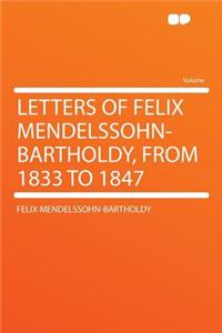 Letters of Felix Mendelssohn-Bartholdy, from 1833 to 1847