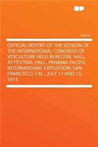 Official Report of the Session of the International Congress of Viticulture Held in Recital Hall at Festival Hall, Panama-Pacific International Exposition, San Francisco, Cal., July 12 and 13, 1915