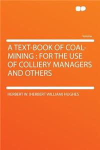 A Text-Book of Coal-Mining: For the Use of Colliery Managers and Others