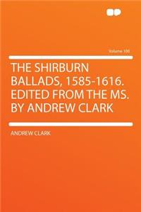The Shirburn Ballads, 1585-1616. Edited from the Ms. by Andrew Clark Volume 100