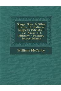 Songs, Odes, & Other Poems, on National Subjects: Patriotic.-V.2. Naval.-V.3. Military - Primary Source Edition: Patriotic.-V.2. Naval.-V.3. Military - Primary Source Edition