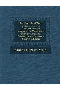 The Church of Saint Ursula and Her Companions in Cologne: Its Memorials, Monuments and Curiosities