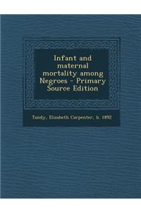 Infant and Maternal Mortality Among Negroes - Primary Source Edition