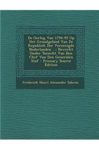de Oorlog Van 1794-95 Op Het Grondgebied Van de Republiek Der Vereenigde Nederlanden ...
