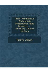 Baco Verulamius Alchemicis Philosophis Quid Debuerit...