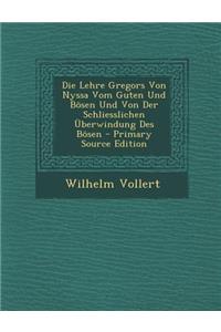 Die Lehre Gregors Von Nyssa Vom Guten Und Bosen Und Von Der Schliesslichen Uberwindung Des Bosen - Primary Source Edition