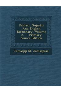 Pahlavi, Gujarati and English Dictionary, Volume 2...