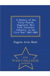 A History of the Forty-Fourth Regiment, New York Volunteer Infantry, in the Civil War, 1861-1865 - War College Series