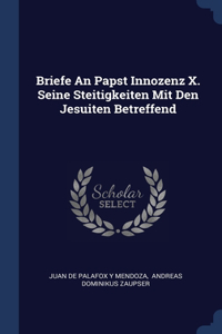 Briefe An Papst Innozenz X. Seine Steitigkeiten Mit Den Jesuiten Betreffend