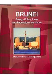 Brunei Energy Policy, Laws and Regulations Handbook - Strategic Information and Regulations