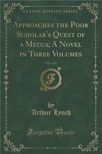 Approaches the Poor Scholar's Quest of a Mecca; A Novel in Three Volumes, Vol. 1 of 3 (Classic Reprint)