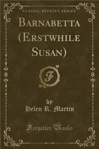 Barnabetta (Erstwhile Susan) (Classic Reprint)