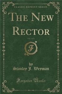 The New Rector, Vol. 1 of 2 (Classic Reprint)
