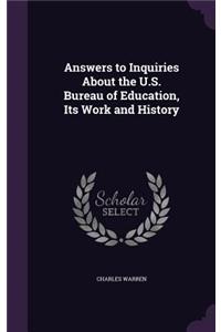 Answers to Inquiries About the U.S. Bureau of Education, Its Work and History