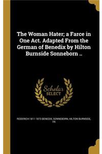 The Woman Hater; A Farce in One Act. Adapted from the German of Benedix by Hilton Burnside Sonneborn ..