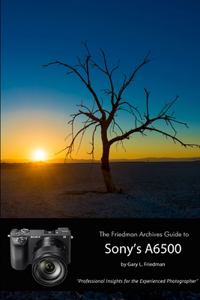 Friedman Archives Guide to Sony's Alpha 6500 (B&W Edition)