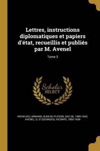 Lettres, instructions diplomatiques et papiers d'état, recueillis et publiés par M. Avenel; Tome 3