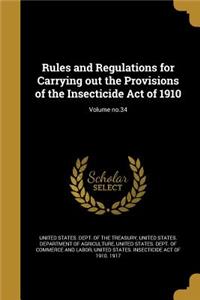 Rules and Regulations for Carrying Out the Provisions of the Insecticide Act of 1910; Volume No.34