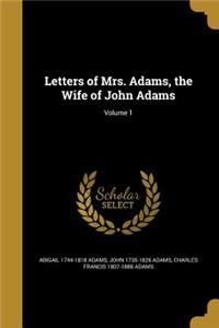 Letters of Mrs. Adams, the Wife of John Adams; Volume 1