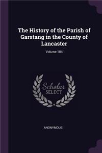 The History of the Parish of Garstang in the County of Lancaster; Volume 104