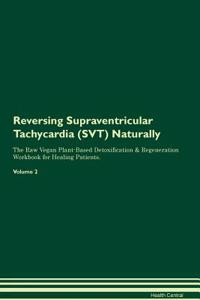 Reversing Supraventricular Tachycardia (Svt): Naturally the Raw Vegan Plant-Based Detoxification & Regeneration Workbook for Healing Patients. Volume 2