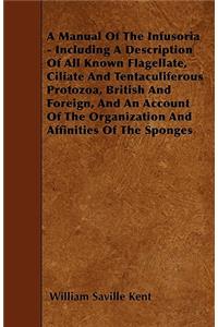 A Manual Of The Infusoria - Including A Description Of All Known Flagellate, Ciliate And Tentaculiferous Protozoa, British And Foreign, And An Account Of The Organization And Affinities Of The Sponges