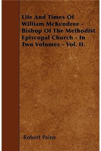 Life And Times Of William McKendree - Bishop Of The Methodist Episcopal Church - In Two Volumes - Vol. II.