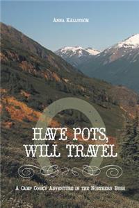 Have Pots, Will Travel - A Camp Cook's Adventure in the Northern Bush