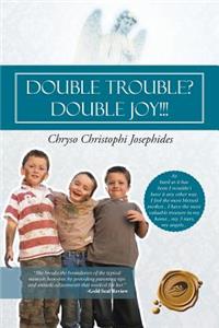 Double Trouble? Double Joy!!!