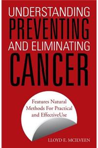 Understanding Preventing and Eliminating Cancer