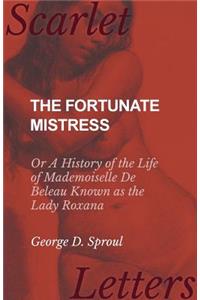 Fortunate Mistress - Or A History of the Life of Mademoiselle De Beleau Known as the Lady Roxana