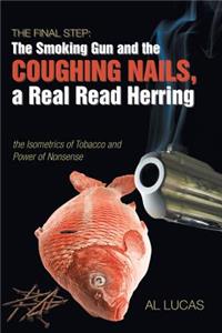 The Final Step: The Smoking Gun and the Coughing Nails, a Real Read Herring: The Isometrics of Tobacco and Power of Nonsense