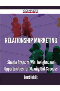 Relationship Marketing - Simple Steps to Win, Insights and Opportunities for Maxing Out Success
