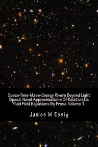 Space-Time-Mass-Energy Rivers Beyond Light Speed. Novel Approximations of Relativistic Fluid Field Equations by Prose. Volume 1.