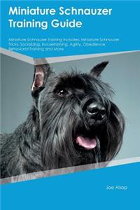 Miniature Schnauzer Training Guide Miniature Schnauzer Training Includes: Miniature Schnauzer Tricks, Socializing, Housetraining, Agility, Obedience, Behavioral Training and More