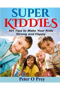 Superkiddies: 101 Tips To Raise Strong and Happy Kids