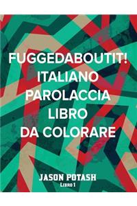 Fuggedaboutit ! ( Italiano Parolaccia Libro da Colorare )-Libro 1