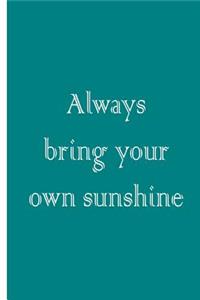 Always Bring Your Own Sunshine