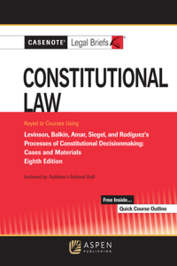 Casenote Legal Briefs for Constitutional Law Keyed to Levinson, Balkin, Amar, Siegel, and Rodriguez