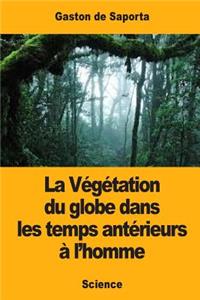 Végétation du globe dans les temps antérieurs à l'homme