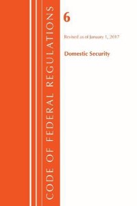 Code of Federal Regulations, Title 06 Domestic Security, Revised as of January 1, 2017