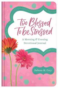 Too Blessed to Be Stressed: A Morning & Evening Devotional Journal