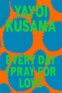 Yayoi Kusama: Every Day I Pray for Love