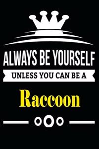 Always be Yourself Unless you Can Be A Raccoon