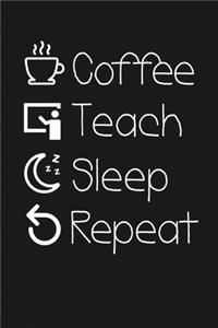 Coffee - Teach - Sleep - Repeat